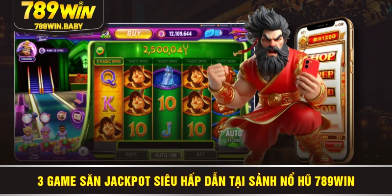 3 game săn jackpot siêu hấp dẫn tại sảnh nổ hũ 789WIN 3 game săn jackpot siêu hấp dẫn tại sảnh nổ hũ 789WIN