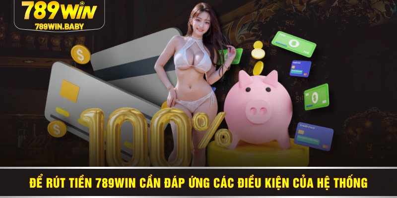 Để rút tiền 789WIN cần đáp ứng các điều kiện của hệ thống Để rút tiền 789WIN cần đáp ứng các điều kiện của hệ thống