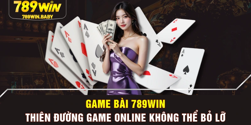 Game Bài 789WIN - Thiên Đường Game Online Không Thể Bỏ Lỡ Game Bài 789WIN - Thiên Đường Game Online Không Thể Bỏ Lỡ