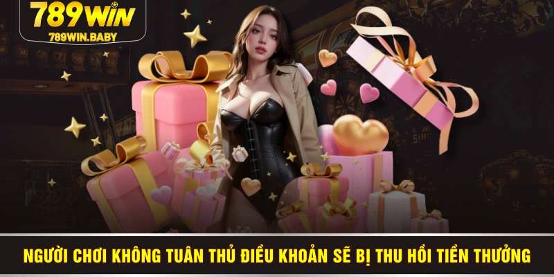 Người chơi không tuân thủ điều khoản sẽ bị thu hồi tiền thưởng Người chơi không tuân thủ điều khoản sẽ bị thu hồi tiền thưởng