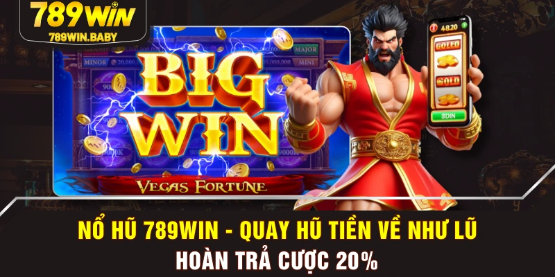 Nổ Hũ 789WIN - Quay Hũ Tiền Về Như Lũ - Hoàn Trả Cược 20% Nổ Hũ 789WIN - Quay Hũ Tiền Về Như Lũ - Hoàn Trả Cược 20%