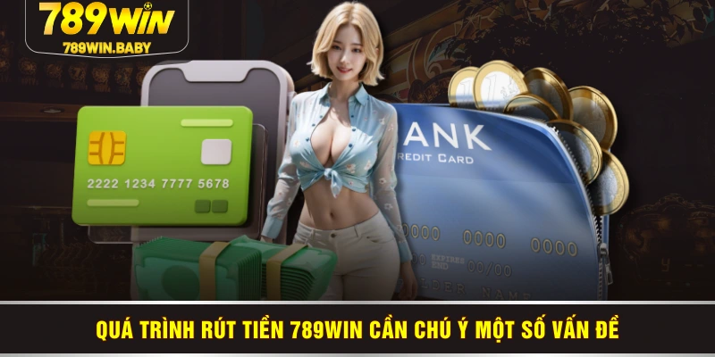 Quá trình rút tiền 789WIN cần chú ý một số vấn đề Quá trình rút tiền 789WIN cần chú ý một số vấn đề
