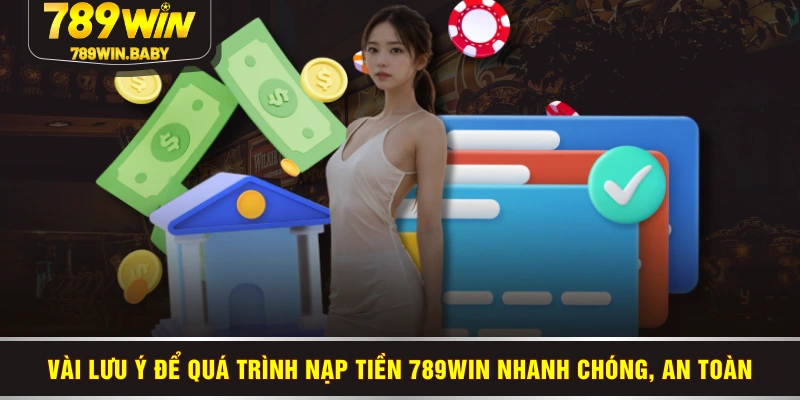 Vài lưu ý để quá trình nạp tiền 789WIN nhanh chóng, an toàn Vài lưu ý để quá trình nạp tiền 789WIN nhanh chóng, an toàn