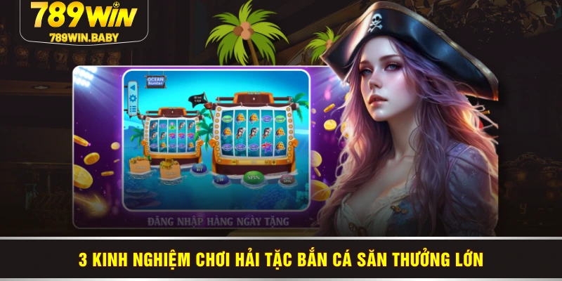 3 kinh nghiệm chơi hải tặc bắn cá săn thưởng lớn 3 kinh nghiệm chơi hải tặc bắn cá săn thưởng lớn