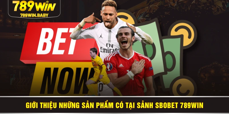 Giới thiệu những sản phẩm có tại sảnh Sbobet 789WIN Giới thiệu những sản phẩm có tại sảnh Sbobet 789WIN