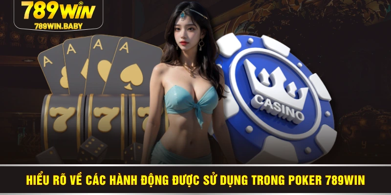 Hiểu rõ về các hành động được sử dụng trong Poker 789WIN Hiểu rõ về các hành động được sử dụng trong Poker 789WIN