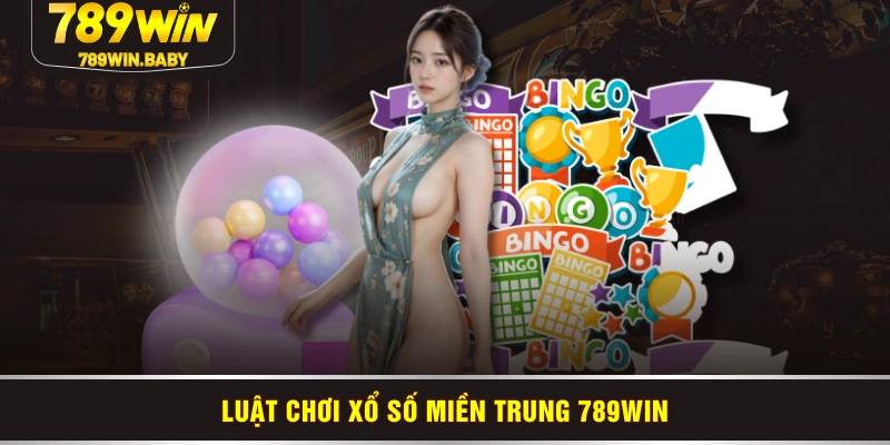 Luật chơi xổ số miền Trung 789WIN Luật chơi xổ số miền Trung 789WIN