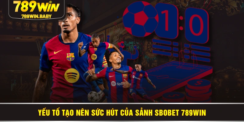 Yếu tố tạo nên sức hút của sảnh Sbobet 789WIN Yếu tố tạo nên sức hút của sảnh Sbobet 789WIN